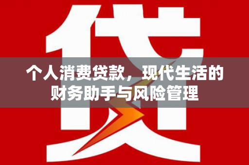 洪梅个人消费贷款，现代生活的财务助手与风险管理