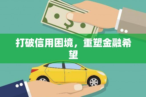 洪梅打破信用困境，重塑金融希望