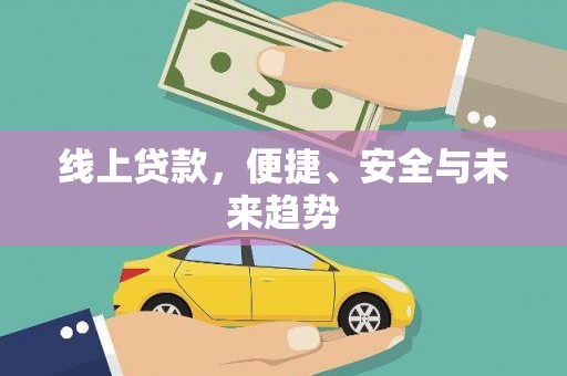 洪梅线上贷款，便捷、安全与未来趋势