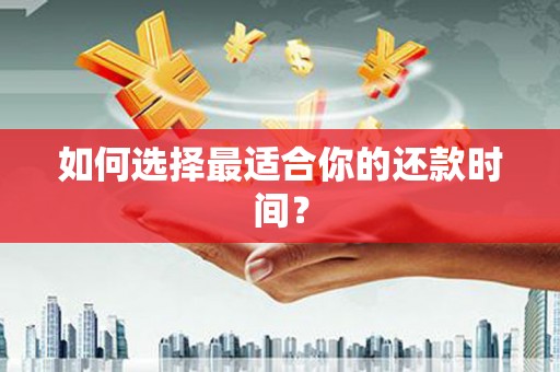 洪梅如何选择最适合你的还款时间？