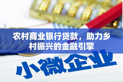 洪梅农村商业银行贷款，助力乡村振兴的金融引擎