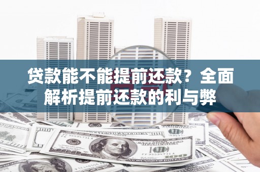 洪梅贷款能不能提前还款？全面解析提前还款的利与弊