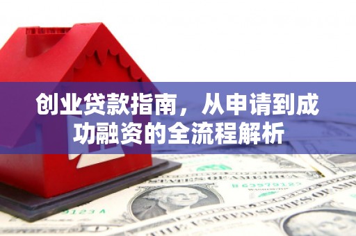 洪梅创业贷款指南，从申请到成功融资的全流程解析